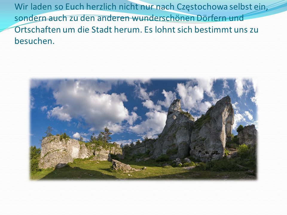 Wir laden so Euch herzlich nicht nur nach Częstochowa selbst ein, sondern auch zu den anderen wunderschönen Dörfern und Ortschaften um die Stadt herum.