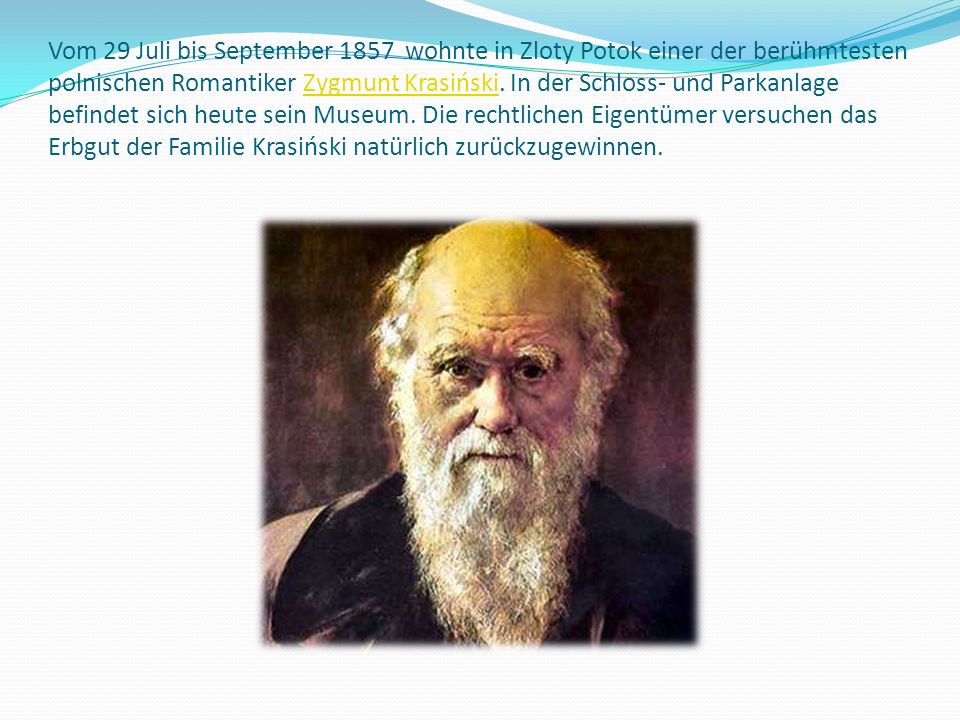 Vom 29 Juli bis September 1857 wohnte in Zloty Potok einer der berühmtesten polnischen Romantiker Zygmunt Krasiński.