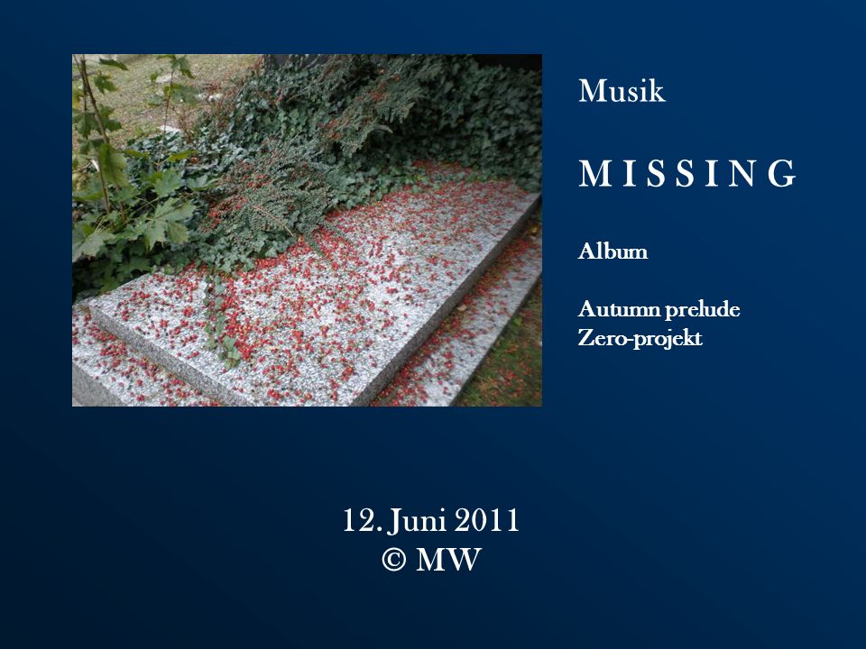 M I S S I N G Musik 12. Juni 2011 © MW Album Autumn prelude