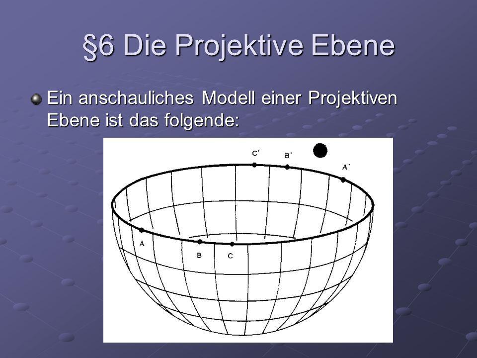 §6 Die Projektive Ebene Ein anschauliches Modell einer Projektiven Ebene ist das folgende: