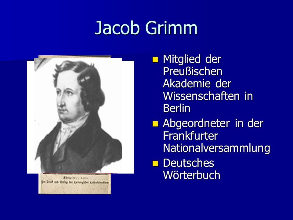 Jacob Grimm Mitglied der Preußischen Akademie der Wissenschaften in Berlin. Abgeordneter in der Frankfurter Nationalversammlung.