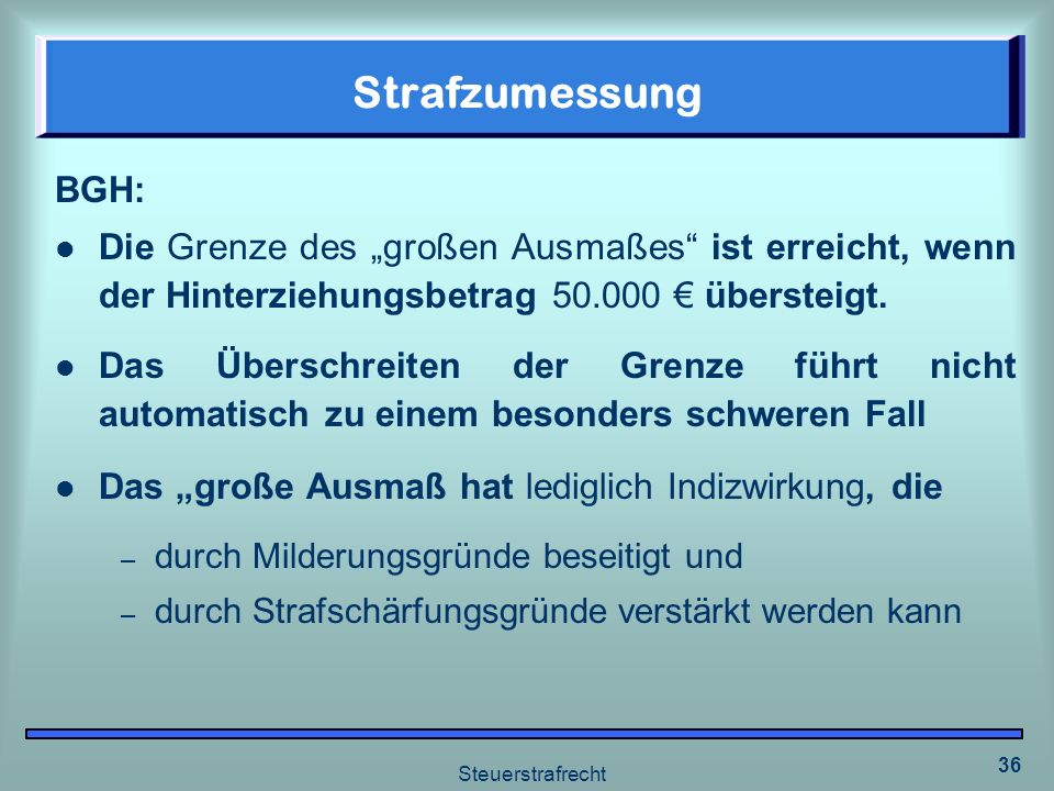 Strafzumessung BGH: Die Grenze des „großen Ausmaßes ist erreicht, wenn der Hinterziehungsbetrag € übersteigt.