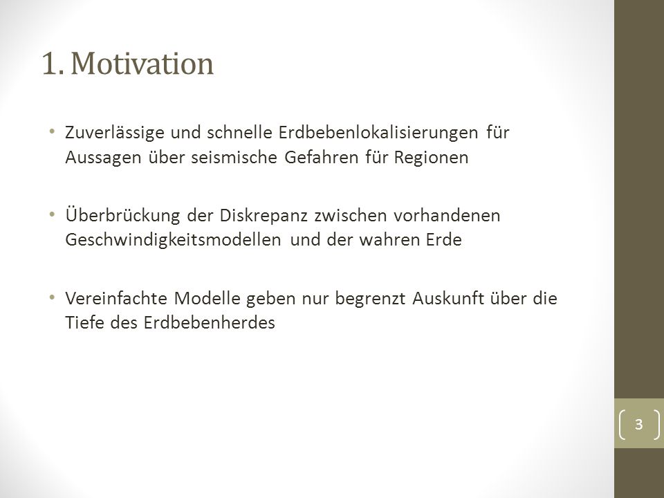 1. Motivation Zuverlässige und schnelle Erdbebenlokalisierungen für Aussagen über seismische Gefahren für Regionen.