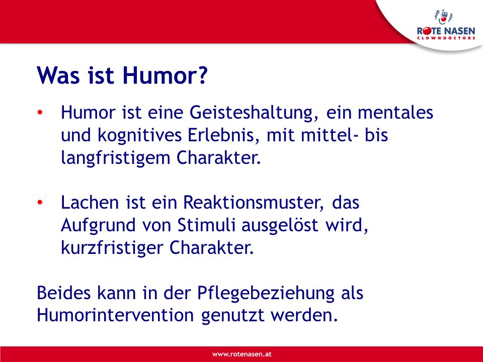 Was ist Humor Humor ist eine Geisteshaltung, ein mentales und kognitives Erlebnis, mit mittel- bis langfristigem Charakter.