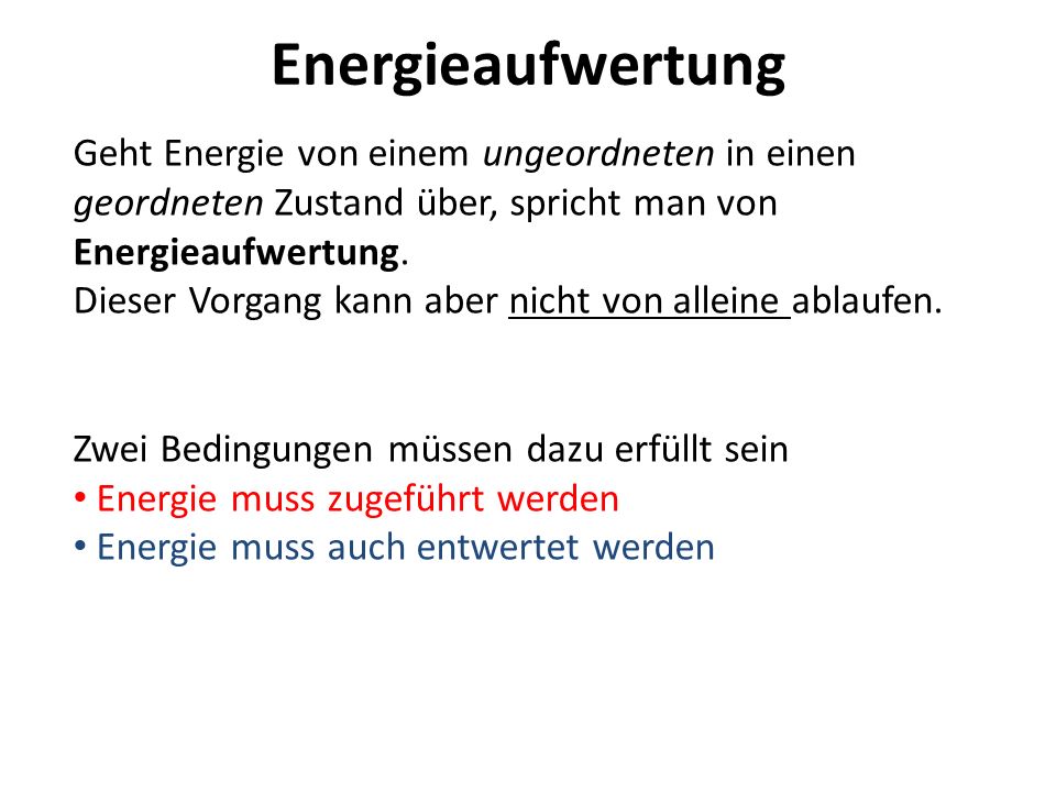 Energieaufwertung Geht Energie von einem ungeordneten in einen geordneten Zustand über, spricht man von Energieaufwertung.