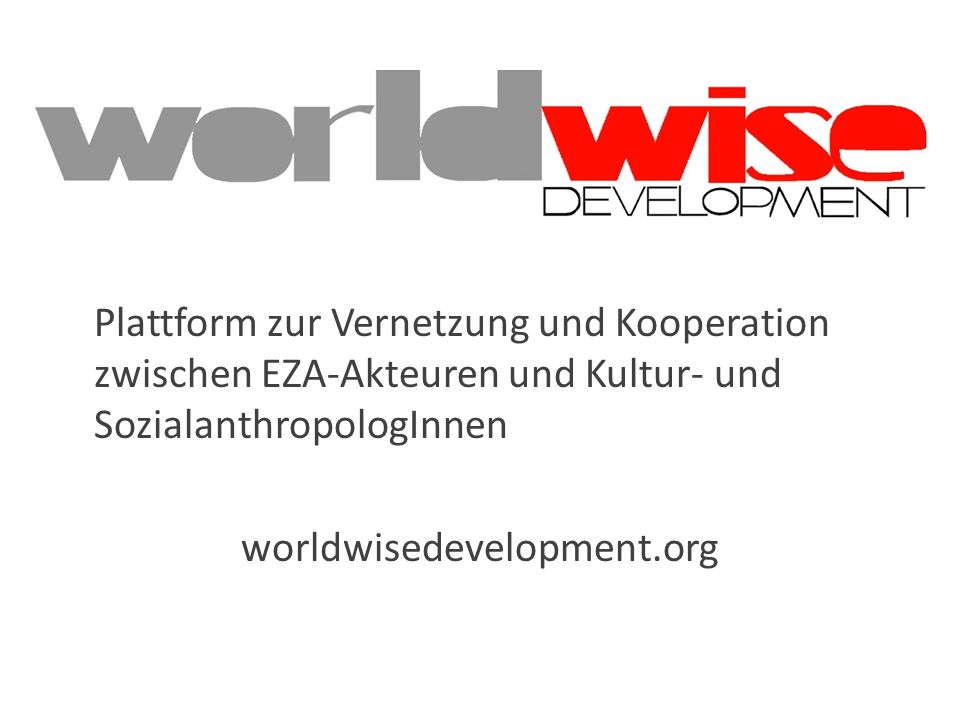 Plattform zur Vernetzung und Kooperation zwischen EZA-Akteuren und Kultur- und SozialanthropologInnen worldwisedevelopment.org