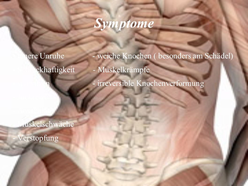 Symptome - innere Unruhe - weiche Knochen ( besonders am Schädel)