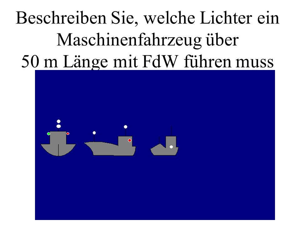 Beschreiben Sie, welche Lichter ein Maschinenfahrzeug über 50 m Länge mit FdW führen muss