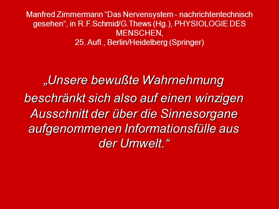 Manfred Zimmermann Das Nervensystem - nachrichtentechnisch gesehen , in R.F.Schmid/G.Thews (Hg.), PHYSIOLOGIE DES MENSCHEN, 25. Aufl., Berlin/Heidelberg (Springer)