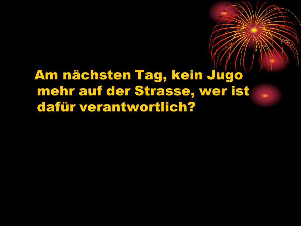 Am nächsten Tag, kein Jugo mehr auf der Strasse, wer ist dafür verantwortlich