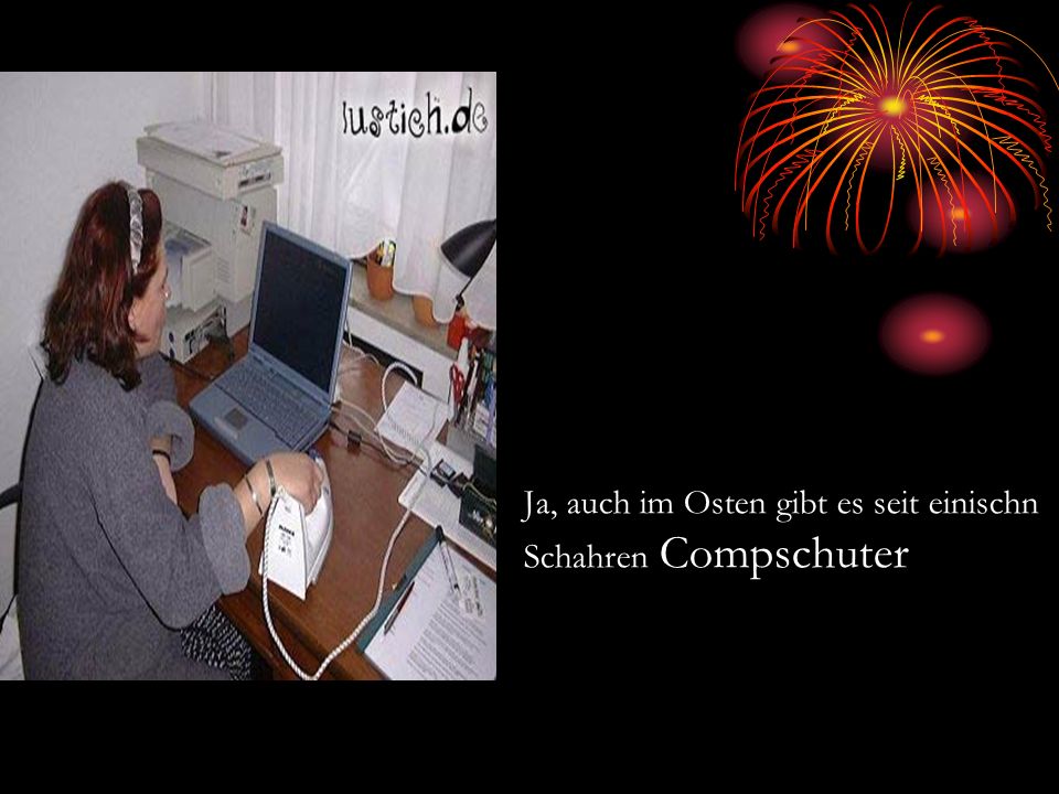 Ja, auch im Osten gibt es seit einischn Schahren Compschuter