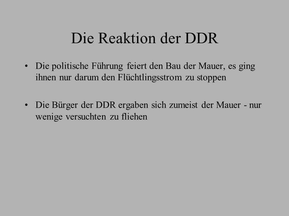 Die Reaktion der DDR Die politische Führung feiert den Bau der Mauer, es ging ihnen nur darum den Flüchtlingsstrom zu stoppen.