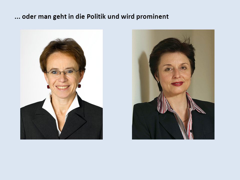 ... oder man geht in die Politik und wird prominent