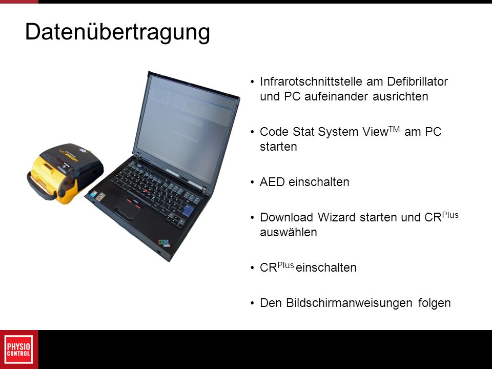 Datenübertragung Infrarotschnittstelle am Defibrillator und PC aufeinander ausrichten. Code Stat System ViewTM am PC starten.