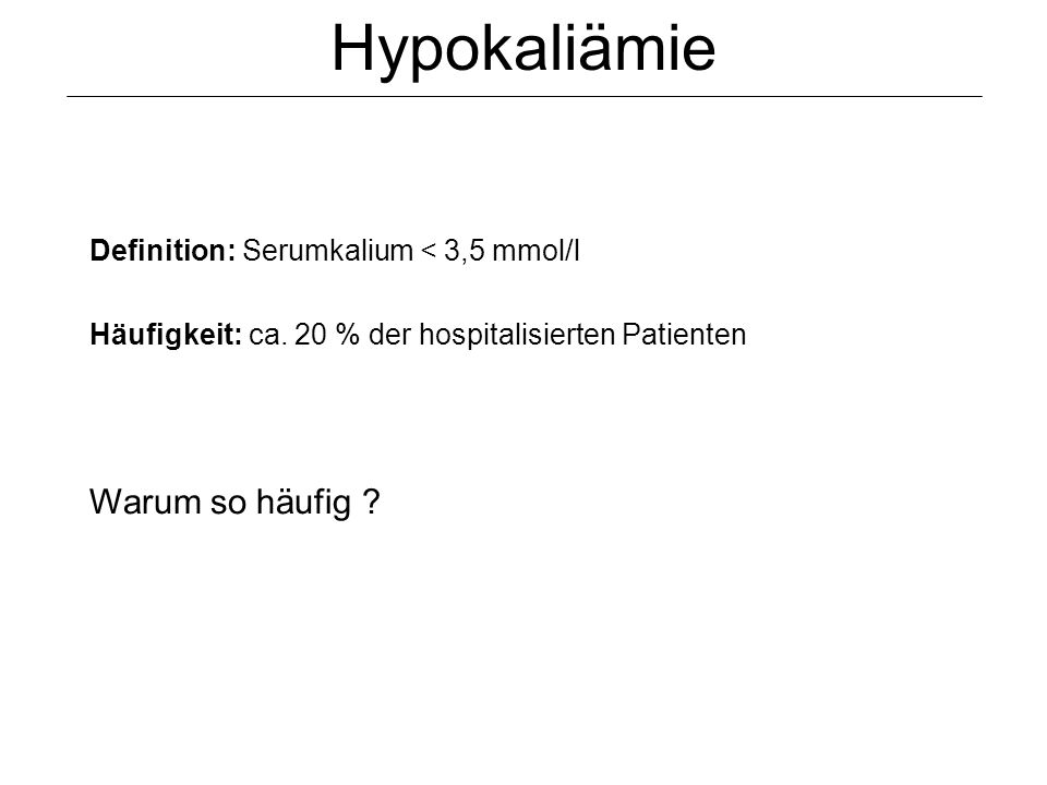 Hypokaliämie Warum so häufig Definition: Serumkalium < 3,5 mmol/l