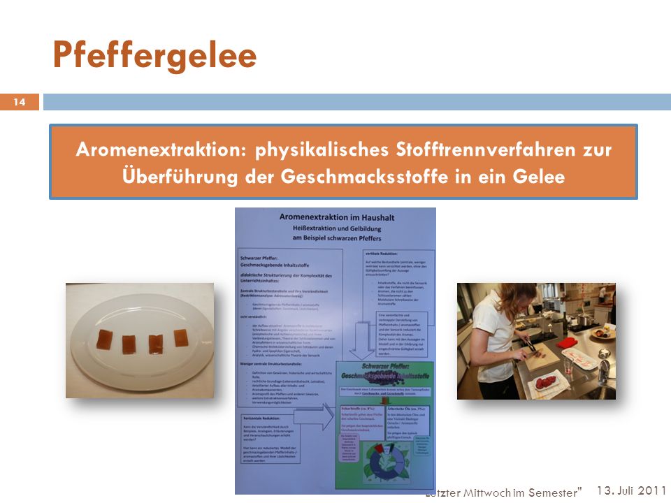Pfeffergelee Aromenextraktion: physikalisches Stofftrennverfahren zur Überführung der Geschmacksstoffe in ein Gelee.