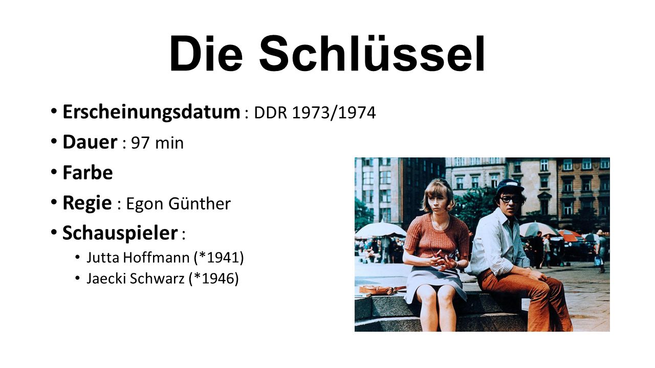 Die Schlüssel Erscheinungsdatum : DDR 1973/1974 Dauer : 97 min Farbe