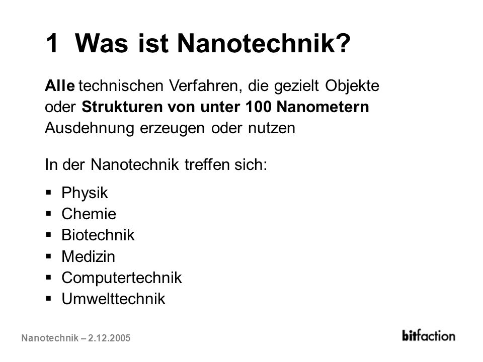1 Was ist Nanotechnik Alle technischen Verfahren, die gezielt Objekte oder Strukturen von unter 100 Nanometern.