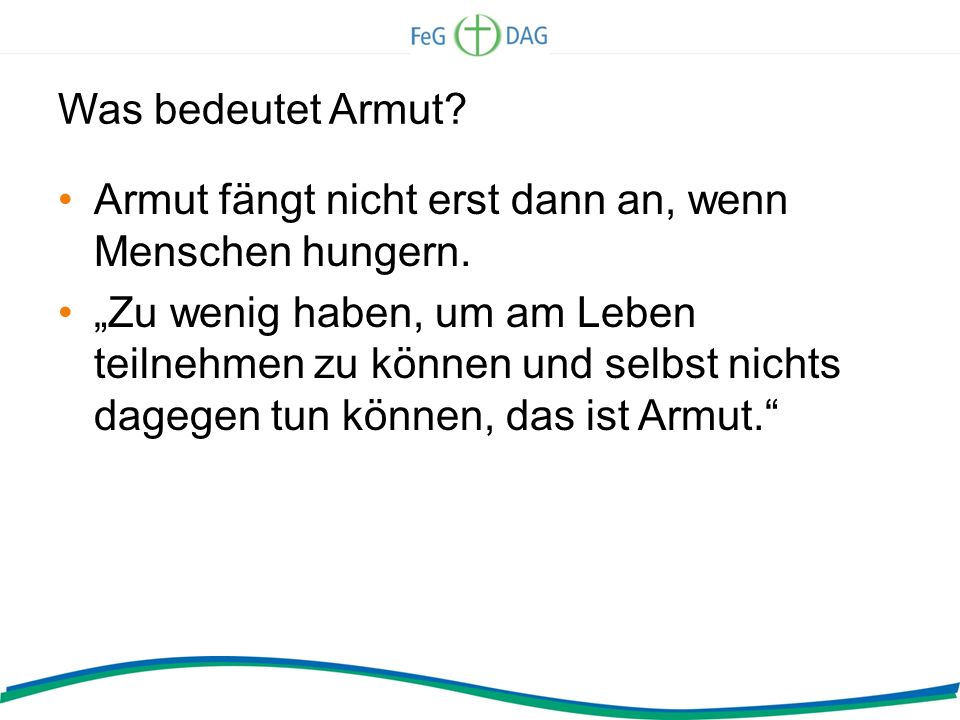 Was bedeutet Armut Armut fängt nicht erst dann an, wenn Menschen hungern.