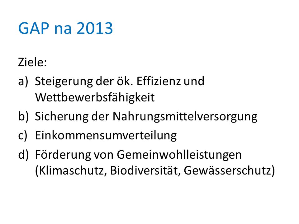 GAP na 2013 Ziele: Steigerung der ök. Effizienz und Wettbewerbsfähigkeit. Sicherung der Nahrungsmittelversorgung.