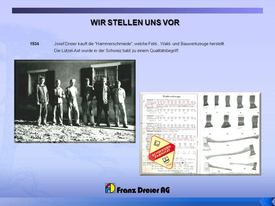 WIR STELLEN UNS VOR 1934 Josef Dreier kauft die Hammerschmiede , welche Feld-, Wald- und Bauwerkzeuge herstellt.