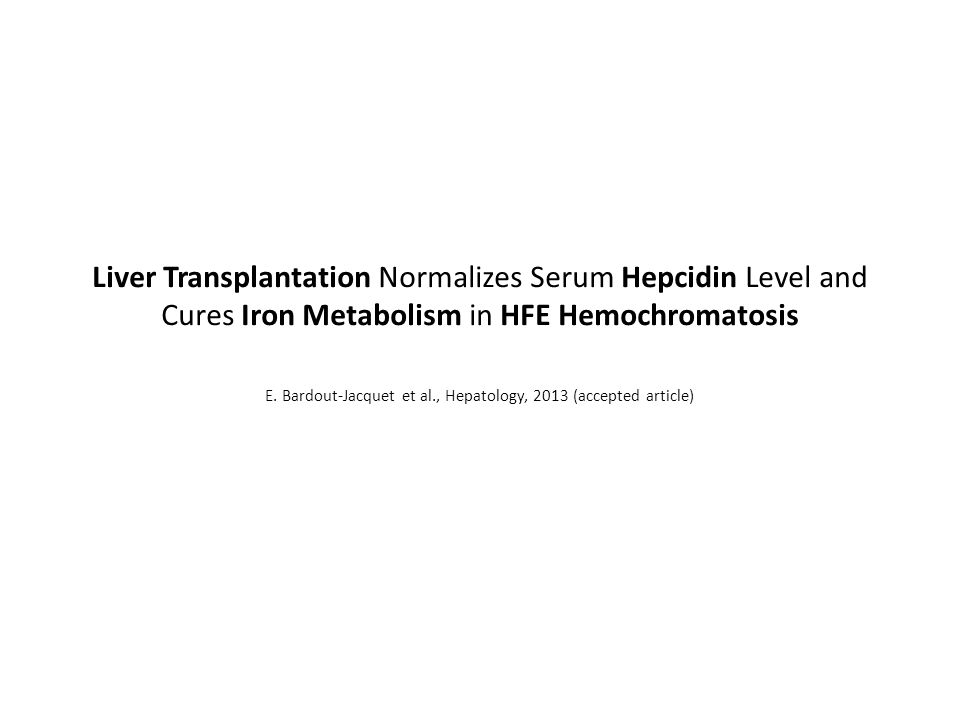 Liver Transplantation Normalizes Serum Hepcidin Level and Cures Iron Metabolism in HFE Hemochromatosis E.