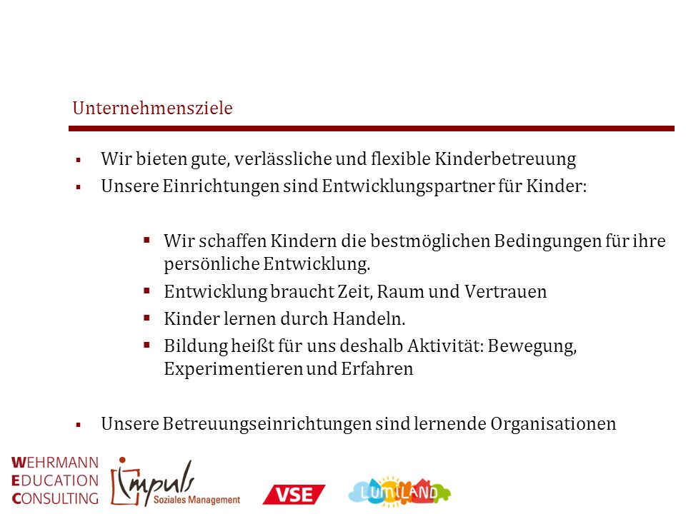 Unternehmensziele Wir bieten gute, verlässliche und flexible Kinderbetreuung. Unsere Einrichtungen sind Entwicklungspartner für Kinder:
