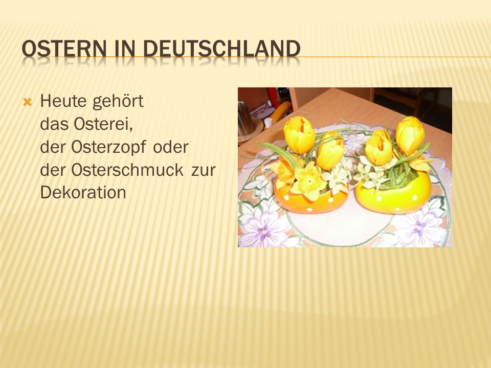 Ostern in Deutschland Heute gehört das Osterei, der Osterzopf oder der Osterschmuck zur Dekoration