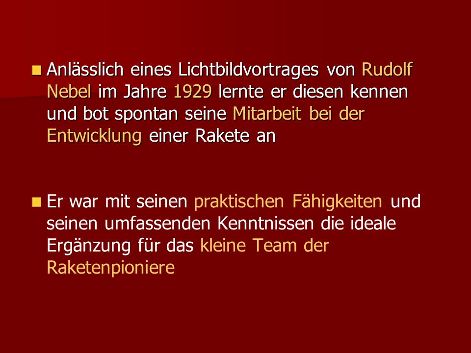 Anlässlich eines Lichtbildvortrages von Rudolf Nebel im Jahre 1929 lernte er diesen kennen und bot spontan seine Mitarbeit bei der Entwicklung einer Rakete an