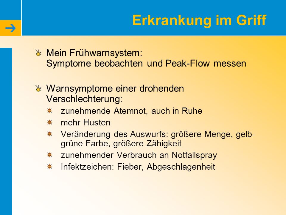 Erkrankung im Griff Mein Frühwarnsystem: Symptome beobachten und Peak-Flow messen. Warnsymptome einer drohenden Verschlechterung: