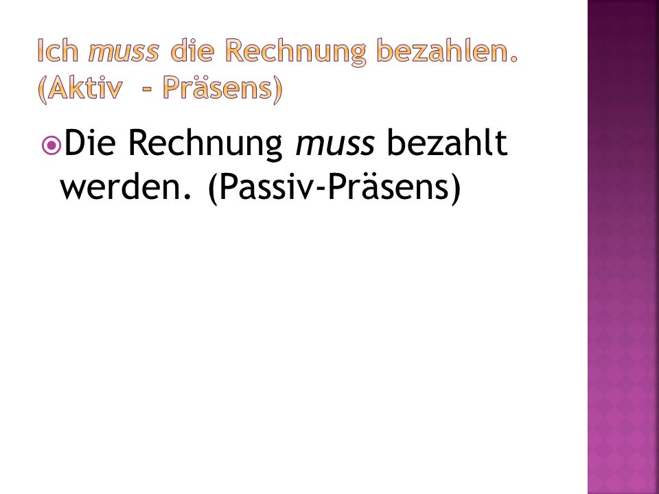 Ich muss die Rechnung bezahlen. (Aktiv - Präsens)