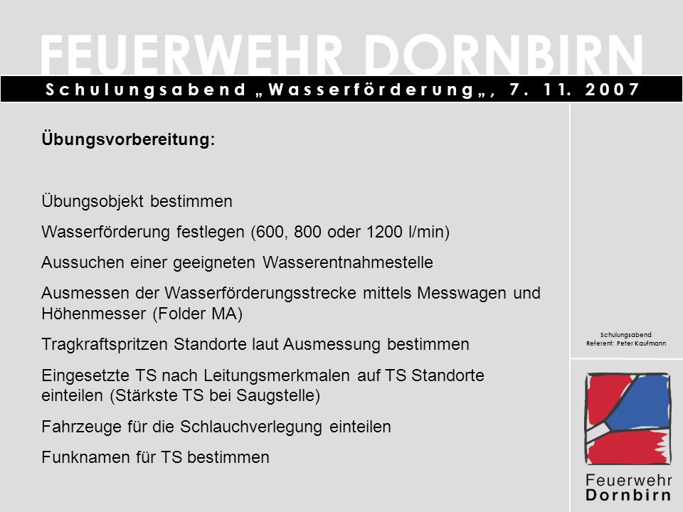 Übungsvorbereitung: Übungsobjekt bestimmen. Wasserförderung festlegen (600, 800 oder 1200 l/min) Aussuchen einer geeigneten Wasserentnahmestelle.