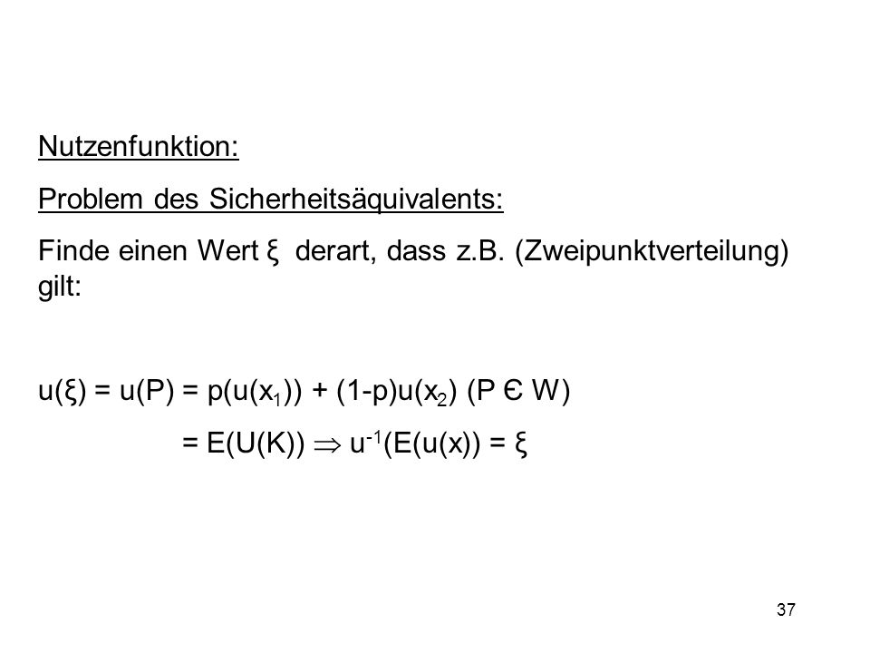 Nutzenfunktion: Problem des Sicherheitsäquivalents: Finde einen Wert ξ derart, dass z.B. (Zweipunktverteilung) gilt: