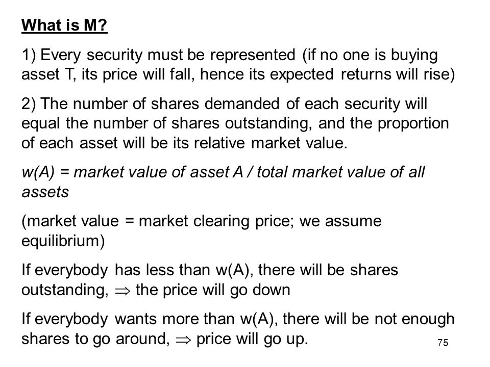 What is M 1) Every security must be represented (if no one is buying asset T, its price will fall, hence its expected returns will rise)