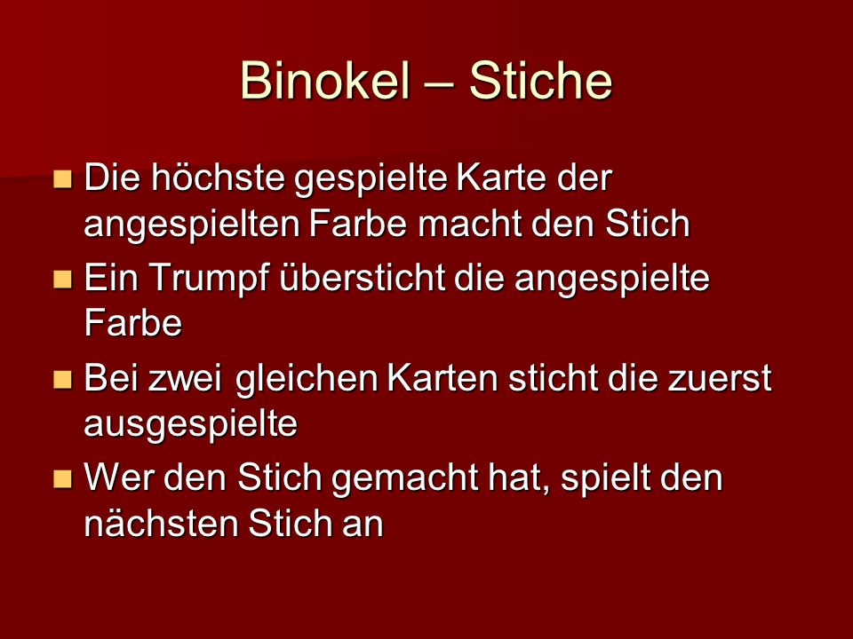 Binokel – Stiche Die höchste gespielte Karte der angespielten Farbe macht den Stich. Ein Trumpf übersticht die angespielte Farbe.
