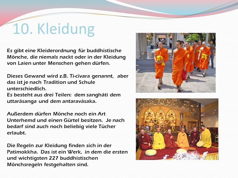 10. Kleidung Es gibt eine Kleiderordnung für buddhistische Mönche, die niemals nackt oder in der Kleidung von Laien unter Menschen gehen dürfen.