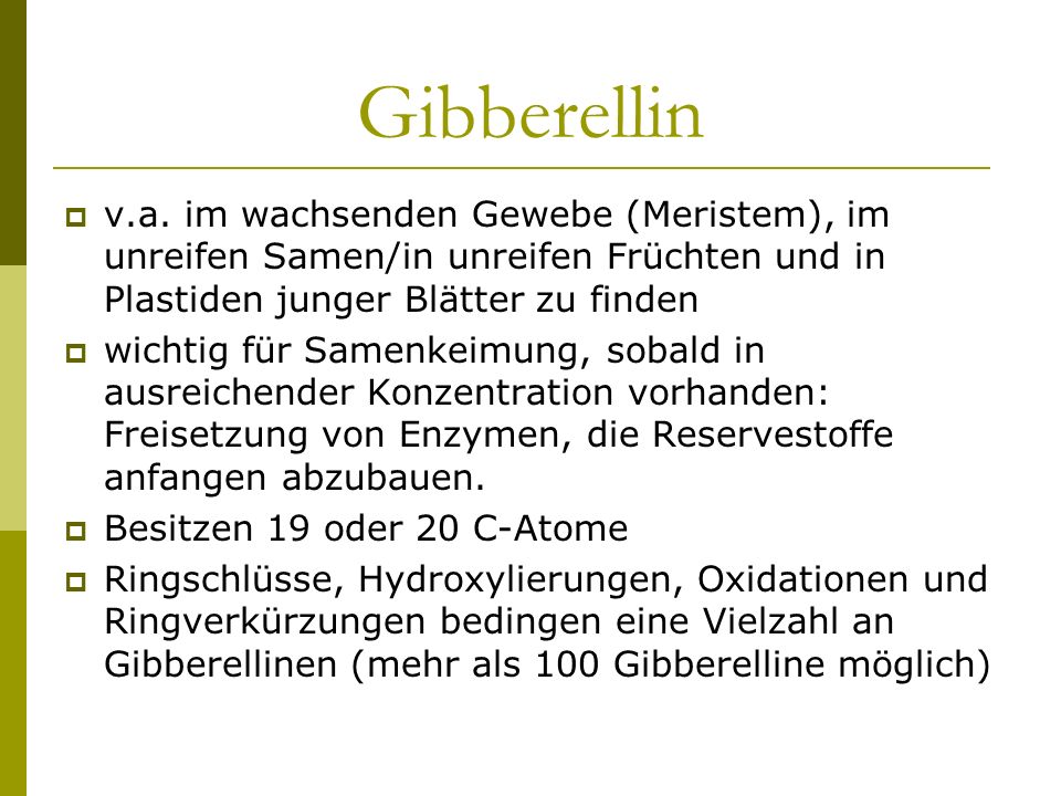 Gibberellin v.a. im wachsenden Gewebe (Meristem), im unreifen Samen/in unreifen Früchten und in Plastiden junger Blätter zu finden.