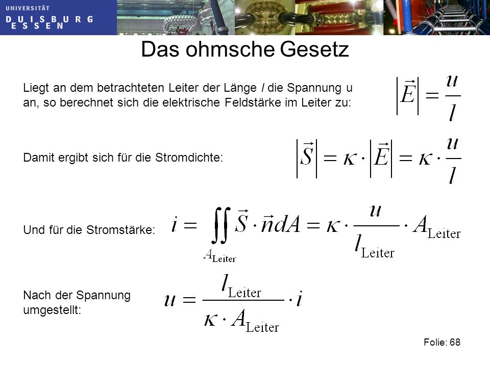 Das ohmsche Gesetz Liegt an dem betrachteten Leiter der Länge l die Spannung u an, so berechnet sich die elektrische Feldstärke im Leiter zu: