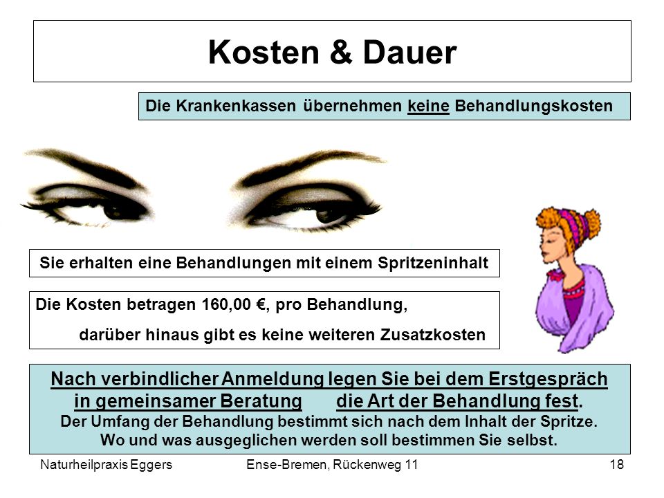 Kosten & Dauer Die Krankenkassen übernehmen keine Behandlungskosten. Sie erhalten eine Behandlungen mit einem Spritzeninhalt.
