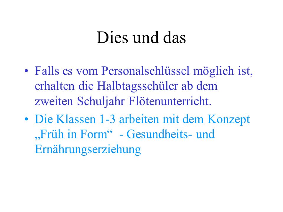 Dies und das Falls es vom Personalschlüssel möglich ist, erhalten die Halbtagsschüler ab dem zweiten Schuljahr Flötenunterricht.
