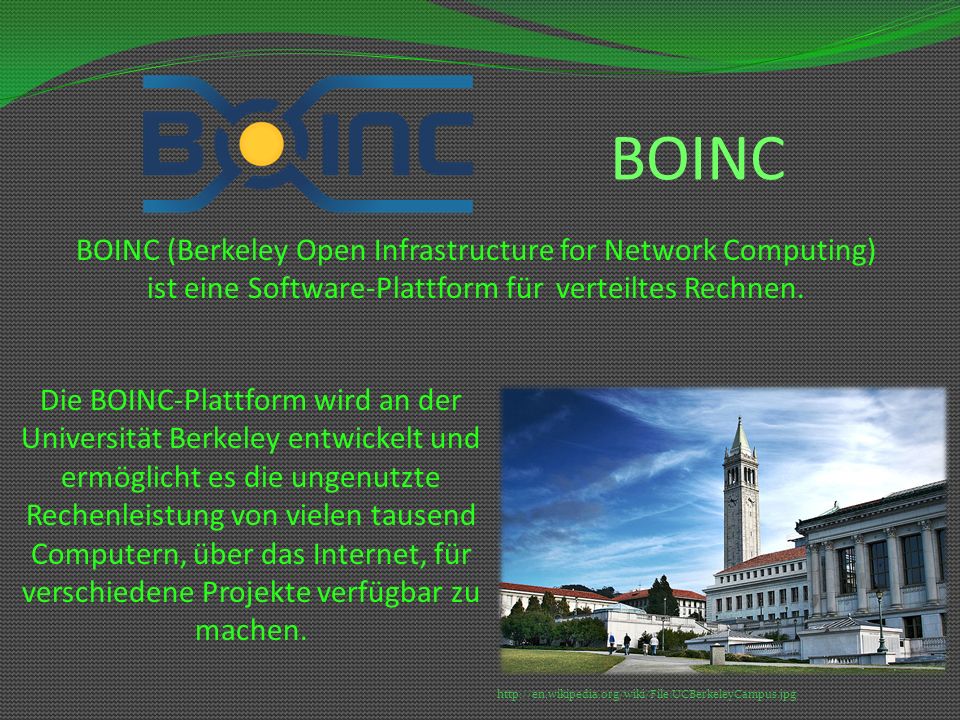 BOINC BOINC (Berkeley Open Infrastructure for Network Computing) ist eine Software-Plattform für verteiltes Rechnen.