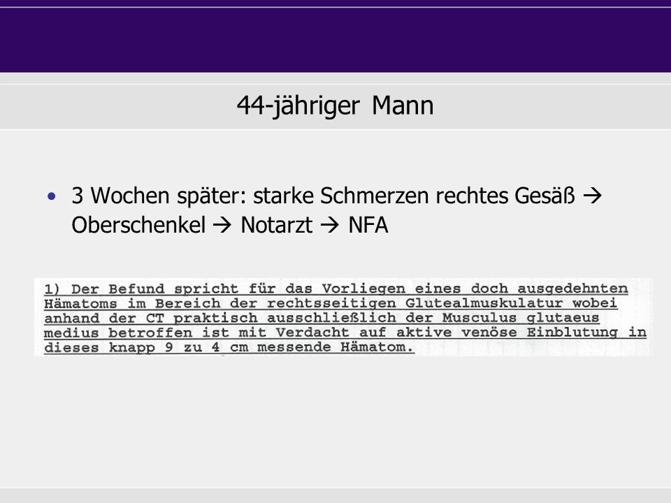 44-jähriger Mann 3 Wochen später: starke Schmerzen rechtes Gesäß  Oberschenkel  Notarzt  NFA