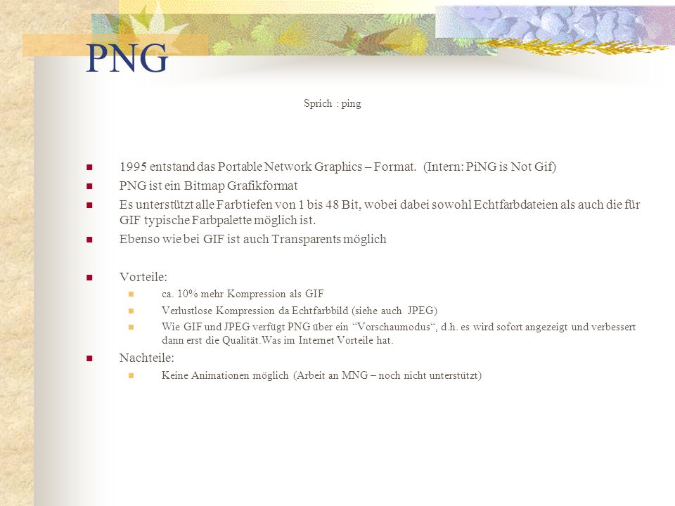 PNG Sprich : ping entstand das Portable Network Graphics – Format. (Intern: PiNG is Not Gif)