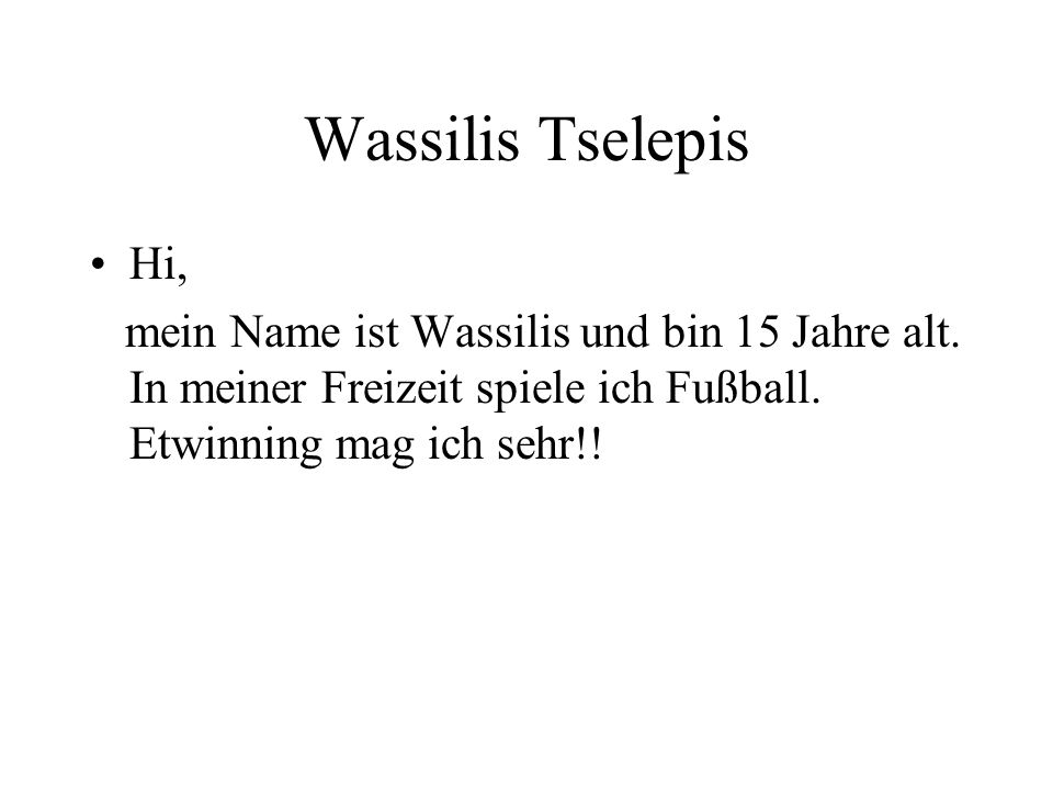 Wassilis Tselepis Hi, mein Name ist Wassilis und bin 15 Jahre alt.