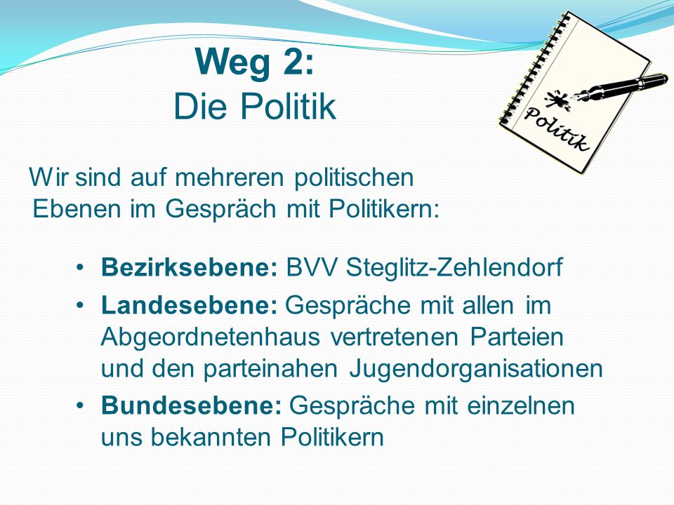 Weg 2: Die Politik Wir sind auf mehreren politischen Ebenen im Gespräch mit Politikern: Bezirksebene: BVV Steglitz-Zehlendorf.