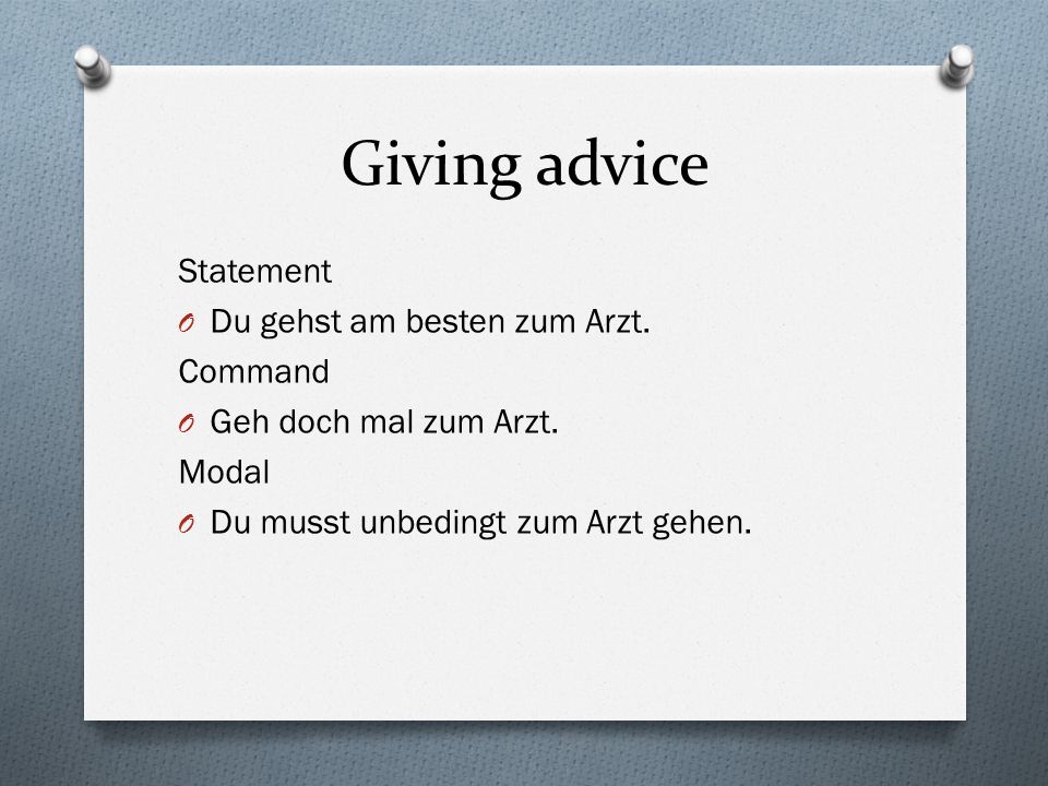 Giving advice Statement Du gehst am besten zum Arzt. Command
