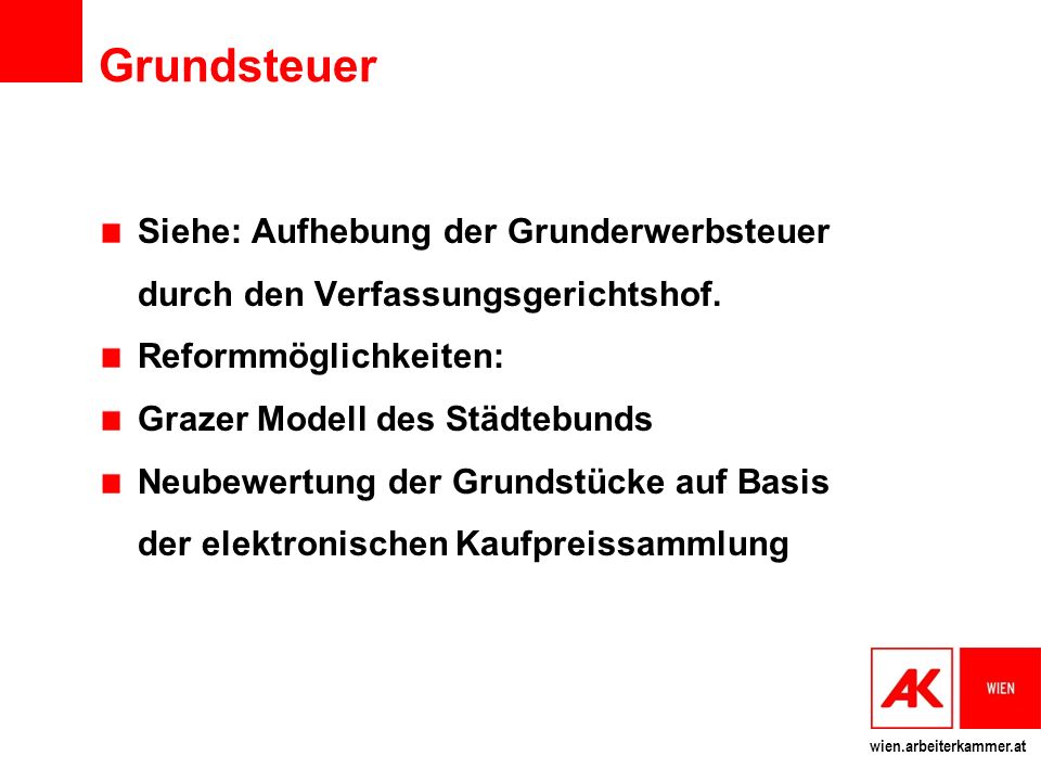 Grundsteuer Siehe: Aufhebung der Grunderwerbsteuer durch den Verfassungsgerichtshof. Reformmöglichkeiten: