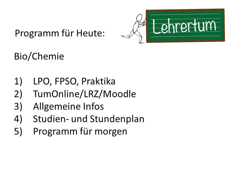 Programm für Heute: Bio/Chemie. LPO, FPSO, Praktika. TumOnline/LRZ/Moodle. Allgemeine Infos. Studien- und Stundenplan.