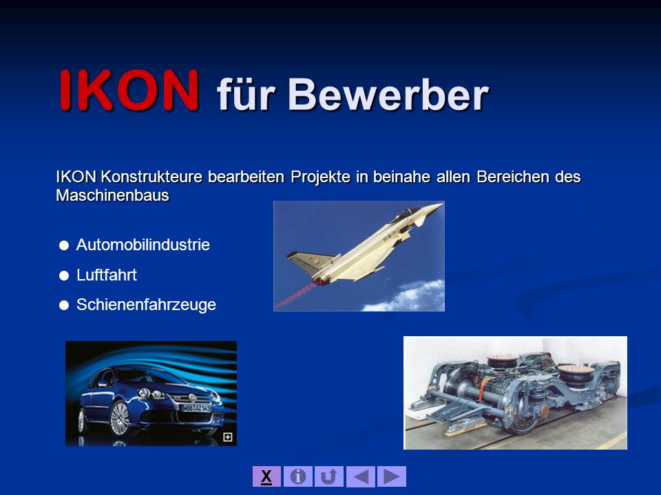 IKON für Bewerber IKON Konstrukteure bearbeiten Projekte in beinahe allen Bereichen des Maschinenbaus.