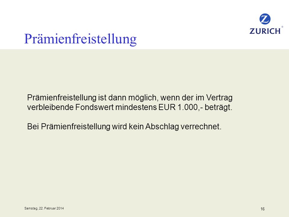 Prämienfreistellung Prämienfreistellung ist dann möglich, wenn der im Vertrag verbleibende Fondswert mindestens EUR 1.000,- beträgt.